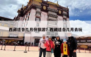 西藏适合几月份旅游？西藏适合几月去玩