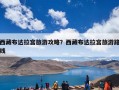 西藏布达拉宫旅游攻略？西藏布达拉宫旅游路线