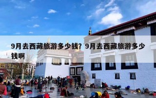 9月去西藏旅游多少钱？9月去西藏旅游多少钱啊