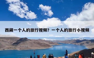 西藏一个人的旅行视频？一个人的旅行小视频