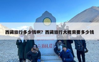 西藏旅行多少钱啊？西藏旅行大概需要多少钱