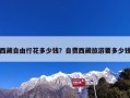 西藏自由行花多少钱？自费西藏旅游要多少钱