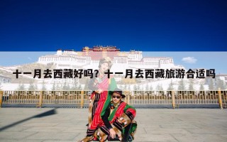 十一月去西藏好吗？十一月去西藏旅游合适吗