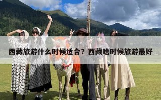 西藏旅游什么时候适合？西藏啥时候旅游最好