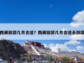 西藏旅游几月合适？西藏旅游几月合适去旅游