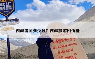 西藏游团多少钱？西藏旅游团价格