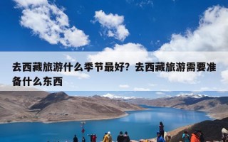 去西藏旅游什么季节最好？去西藏旅游需要准备什么东西