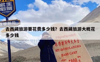 去西藏旅游要花费多少钱？去西藏旅游大概花多少钱