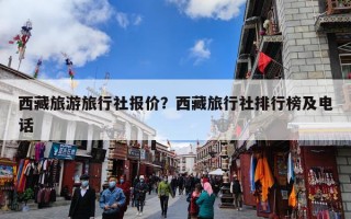 西藏旅游旅行社报价？西藏旅行社排行榜及电话
