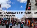 去一趟西藏旅游大概多少钱？坐火车去一趟西藏旅游大概多少钱