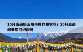 10月西藏旅游用带厚的睡衣吗？10月去西藏要带羽绒服吗