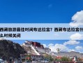 西藏旅游最佳时间布达拉宫？西藏布达拉宫什么时候关闭