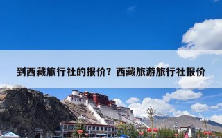 到西藏旅行社的报价？西藏旅游旅行社报价