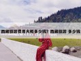 西藏旅游费用大概多少钱？西藏旅游大概多少钱？