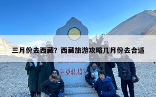三月份去西藏？西藏旅游攻略几月份去合适