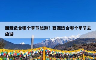 西藏适合哪个季节旅游？西藏适合哪个季节去旅游