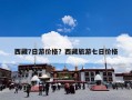 西藏7日游价格？西藏旅游七日价格