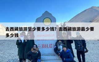 去西藏旅游至少要多少钱？去西藏旅游最少要多少钱