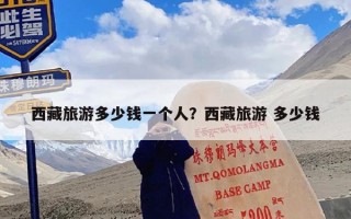 西藏旅游多少钱一个人？西藏旅游 多少钱