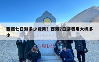 西藏七日游多少费用？西藏7日游费用大概多少