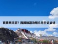 西藏跟团游？西藏旅游攻略跟团几月份去合适？