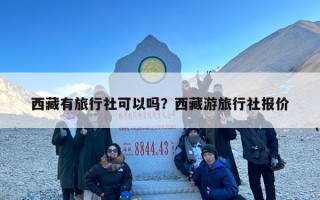 西藏有旅行社可以吗？西藏游旅行社报价