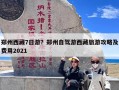 郑州西藏7日游？郑州到西藏自助玩七日游需多少钱？