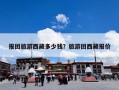 报团旅游西藏多少钱？旅游团西藏报价