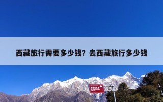 西藏旅行需要多少钱？去西藏旅行多少钱