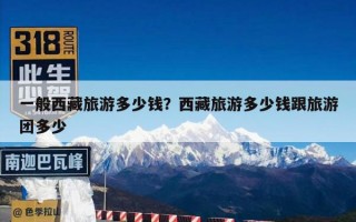 一般西藏旅游多少钱？西藏旅游多少钱跟旅游团多少