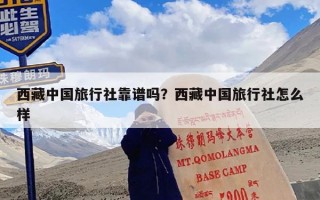 西藏中国旅行社靠谱吗？西藏中国旅行社怎么样