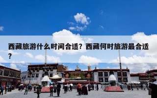 西藏旅游什么时间合适？西藏何时旅游最合适?