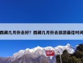 西藏几月份去好？西藏几月份去旅游最佳时间
