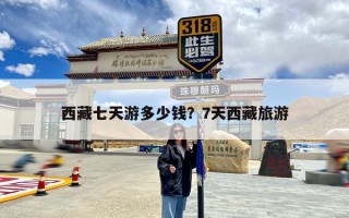 西藏七天游多少钱？7天西藏旅游